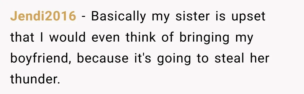 When Your Plus-One Is a Star, Does the Bride Get Eclipsed? Jendi2016 − Basically my sister is upset that I would even think of bringing my boyfriend, because it's going to steal her thunder.