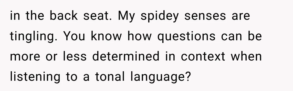Why an Engagement Ended in a Shopping Center Parking Lot Over a Stolen Identity in the back seat. My spidey senses are tingling. You know how questions can be more or less determined in context when listening to a tonal language?