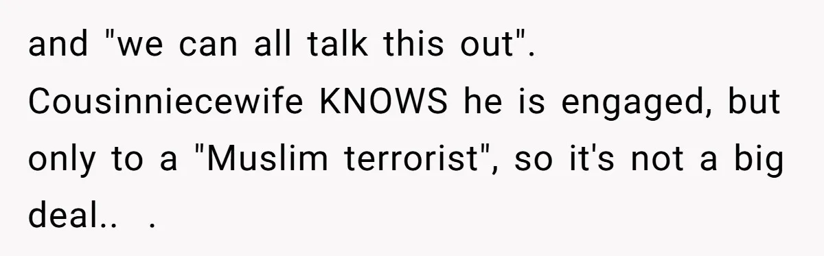 Why an Engagement Ended in a Shopping Center Parking Lot Over a Stolen Identity and "we can all talk this out". Cousinniecewife KNOWS he is engaged, but only to a "Muslim terrorist", so it's not a big deal.. .