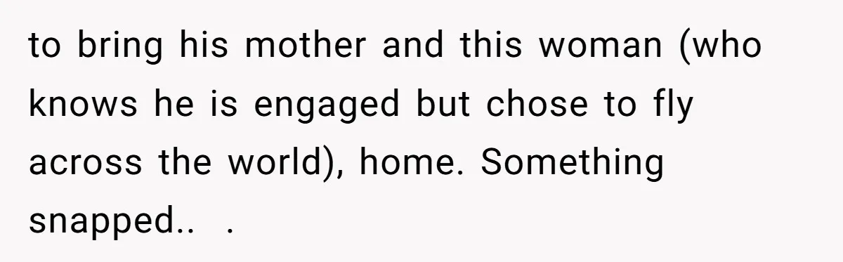 Why an Engagement Ended in a Shopping Center Parking Lot Over a Stolen Identity to bring his mother and this woman (who knows he is engaged but chose to fly across the world), home. Something snapped.. .