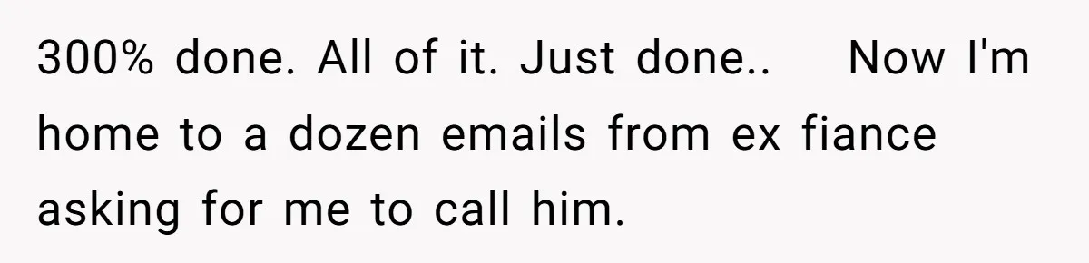 Why an Engagement Ended in a Shopping Center Parking Lot Over a Stolen Identity 300% done. All of it. Just done.. Now I'm home to a dozen emails from ex fiance asking for me to call him.