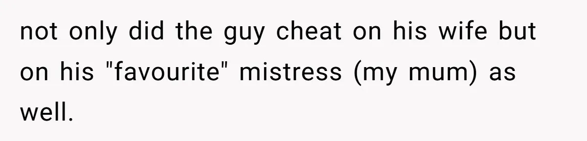After 24 Years of Emotional Turmoil, a Daughter Found the Perfect Way to Decline Her Dad’s Conditional Love not only did the guy cheat on his wife but on his "favourite" mistress (my mum) as well.