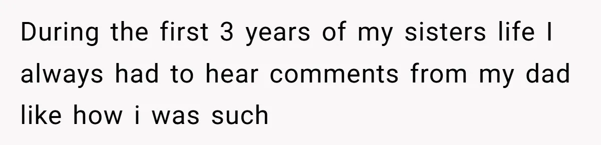 After 24 Years of Emotional Turmoil, a Daughter Found the Perfect Way to Decline Her Dad’s Conditional Love During the first 3 years of my sisters life I always had to hear comments from my dad like how i was such