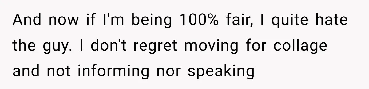 After 24 Years of Emotional Turmoil, a Daughter Found the Perfect Way to Decline Her Dad’s Conditional Love And now if I'm being 100% fair, I quite hate the guy. I don't regret moving for collage and not informing nor speaking