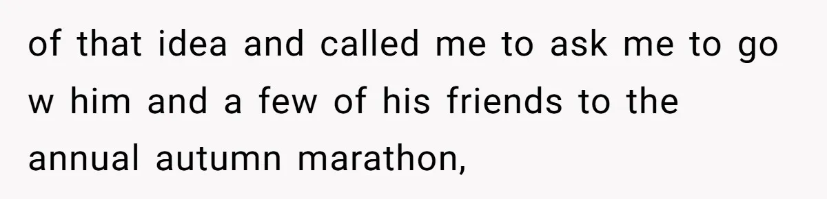 After 24 Years of Emotional Turmoil, a Daughter Found the Perfect Way to Decline Her Dad’s Conditional Love of that idea and called me to ask me to go w him and a few of his friends to the annual autumn marathon,