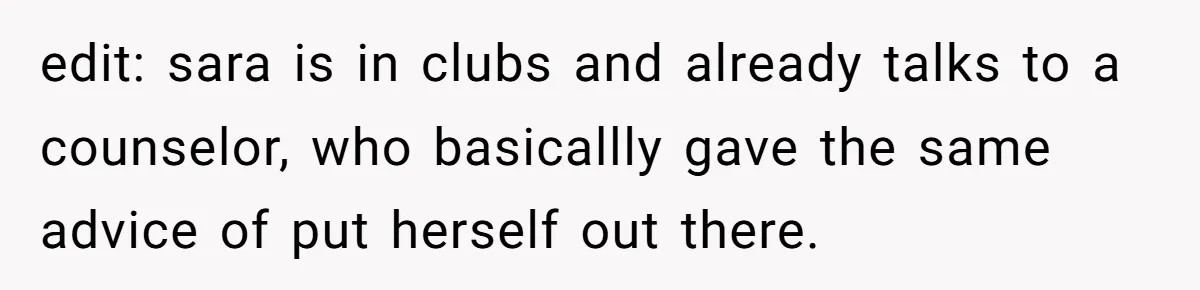 A Mom Refuses to Force Her Twins to Sit Together After a Big Cafeteria Fight edit: sara is in clubs and already talks to a counselor, who basicallly gave the same advice of put herself out there.