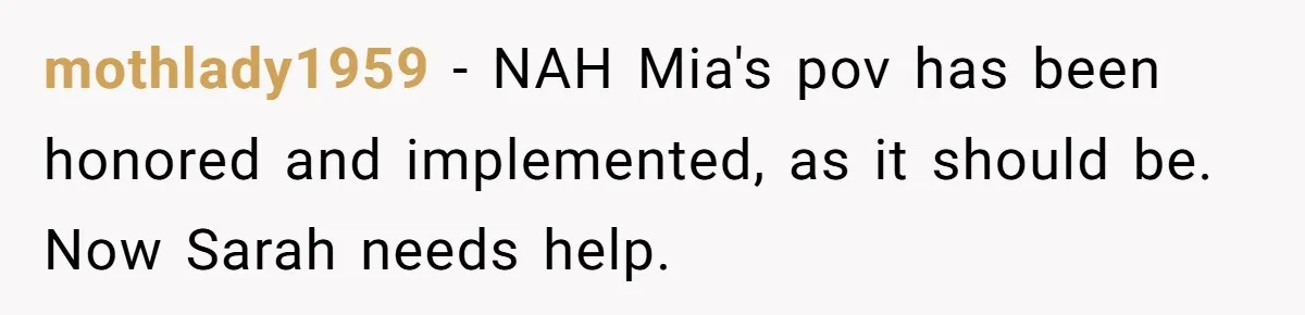A Mom Refuses to Force Her Twins to Sit Together After a Big Cafeteria Fight mothlady1959 − NAH Mia's pov has been honored and implemented, as it should be. Now Sarah needs help.