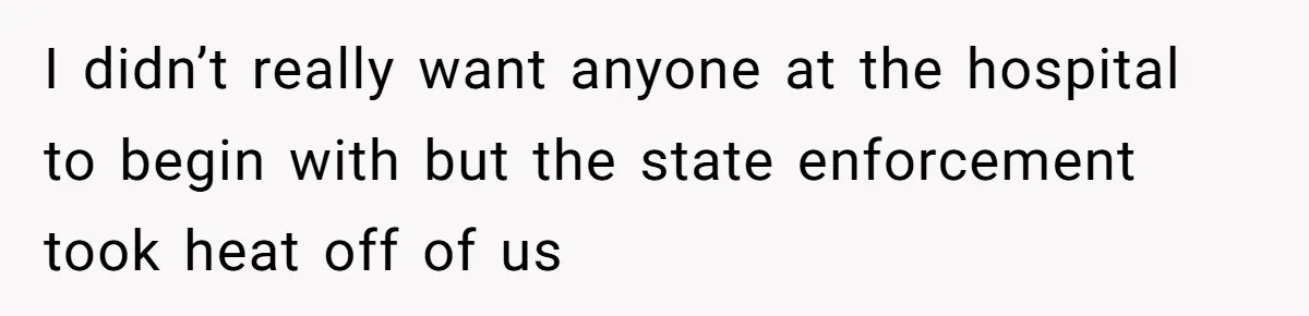 I didn’t really want anyone at the hospital to begin with but the state enforcement took heat off of us