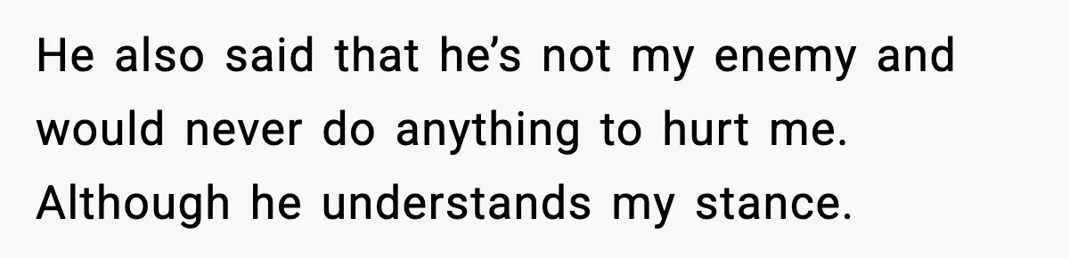 Man Crosses Boundaries Repeatedly, Then Says Losing Friendship Hurts Him He also said that he’s not my enemy and would never do anything to hurt me. Although he understands my stance.