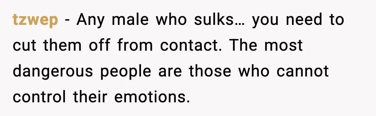 Man Crosses Boundaries Repeatedly, Then Says Losing Friendship Hurts Him tzwep - Any male who sulks… you need to cut them off from contact. The most dangerous people are those who cannot control their emotions.