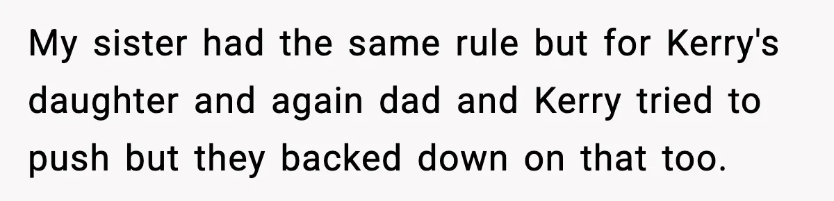 Teen Refuses To Call Stepmom A Parent After Therapy Set Clear Boundaries My sister had the same rule but for Kerry's daughter and again dad and Kerry tried to push but they backed down on that too.