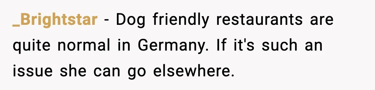 _Brightstar - Dog friendly restaurants are quite normal in Germany. If it's such an issue she can go elsewhere.