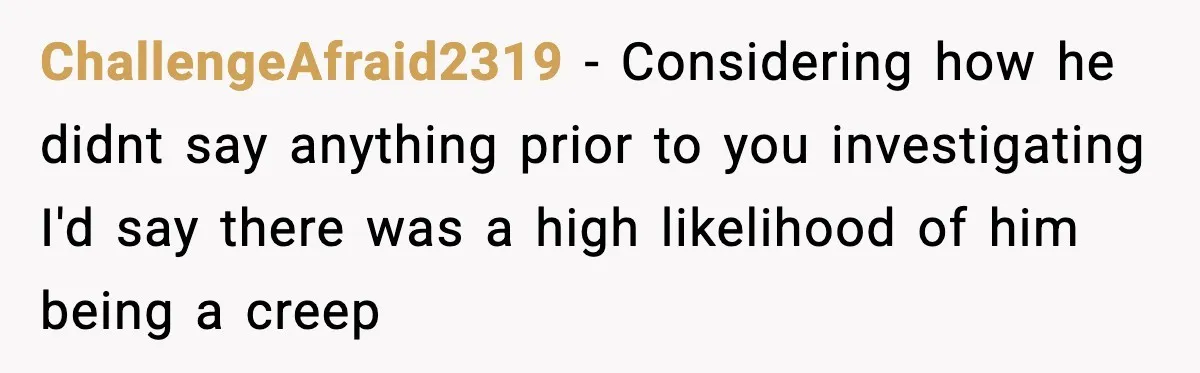 Woman Wakes To Alarm At 6AM, Finds Maintenance Man Entered Her Apartment ChallengeAfraid2319 - Considering how he didnt say anything prior to you investigating I'd say there was a high likelihood of him being a creep