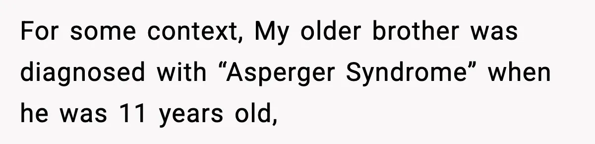 Mother Blames Child For Therapy Struggles After Remarriage And Faces Backlash For some context, My older brother was diagnosed with “Asperger Syndrome” when he was 11 years old,