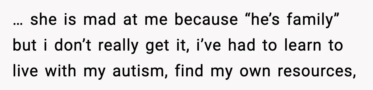 Mother Blames Child For Therapy Struggles After Remarriage And Faces Backlash … she is mad at me because “he’s family” but i don’t really get it, i’ve had to learn to live with my autism, find my own resources,