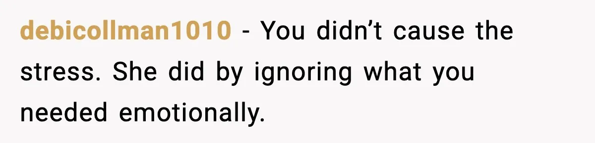 Mother Blames Child For Therapy Struggles After Remarriage And Faces Backlash debicollman1010 - You didn’t cause the stress. She did by ignoring what you needed emotionally.