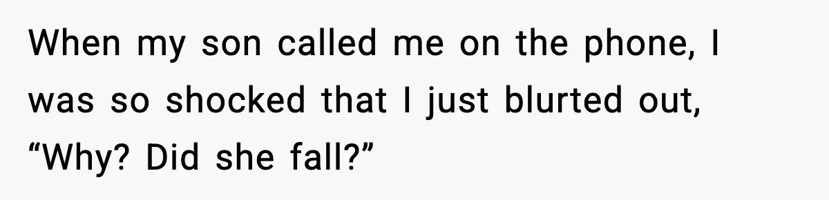 MIL’s One Question After Miscarriage Causes Years Of Family Distance When my son called me on the phone, I was so shocked that I just blurted out, “Why? Did she fall?”