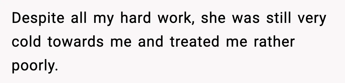 MIL’s One Question After Miscarriage Causes Years Of Family Distance Despite all my hard work, she was still very cold towards me and treated me rather poorly.
