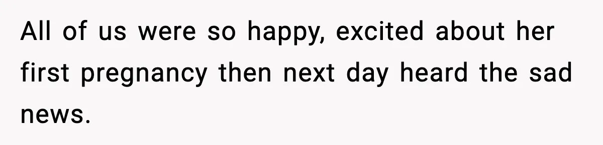 MIL’s One Question After Miscarriage Causes Years Of Family Distance All of us were so happy, excited about her first pregnancy then next day heard the sad news.
