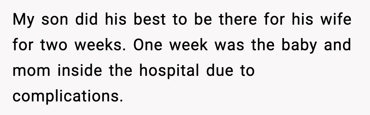 MIL’s One Question After Miscarriage Causes Years Of Family Distance My son did his best to be there for his wife for two weeks. One week was the baby and mom inside the hospital due to complications.