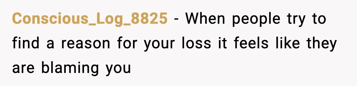 MIL’s One Question After Miscarriage Causes Years Of Family Distance Conscious_Log_8825 - When people try to find a reason for your loss it feels like they are blaming you
