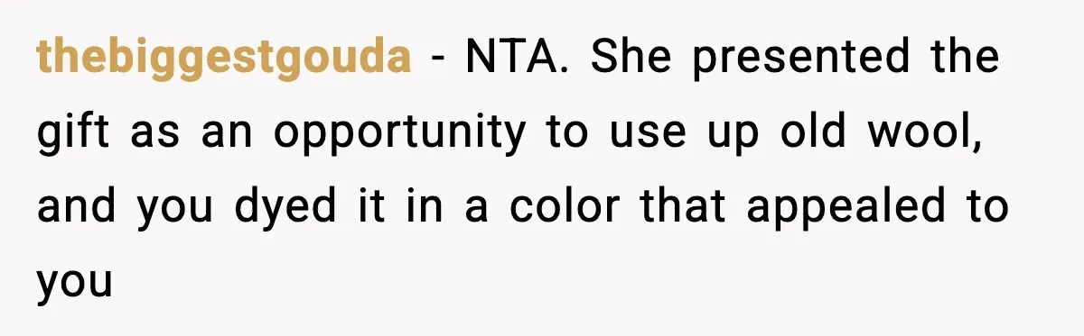 thebiggestgouda - NTA. She presented the gift as an opportunity to use up old wool, and you dyed it in a color that appealed to you