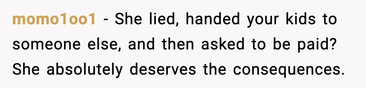 momo1oo1 - She lied, handed your kids to someone else, and then asked to be paid? She absolutely deserves the consequences.