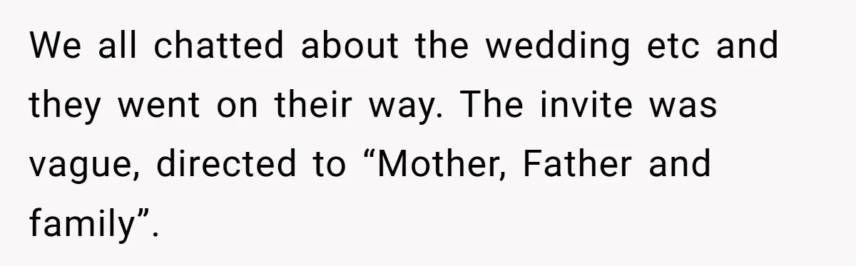 He Skipped His Cousin’s Wedding After His Girlfriend Wasn’t Invited — Was He Wrong? We all chatted about the wedding etc and they went on their way. The invite was vague, directed to “Mother, Father and family”.
