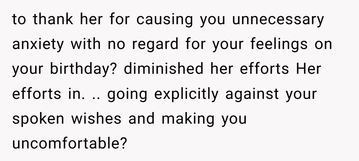 to thank her for causing you unnecessary anxiety with no regard for your feelings on your birthday? diminished her efforts Her efforts in. .. going explicitly against your spoken wishes...