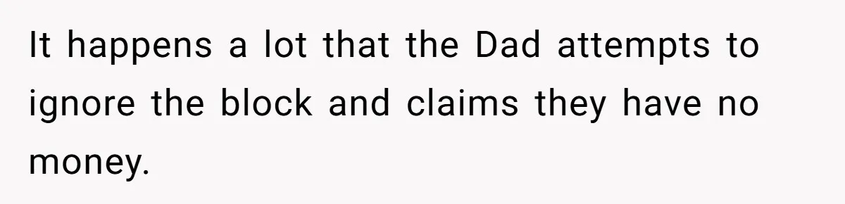 It happens a lot that the Dad attempts to ignore the block and claims they have no money.