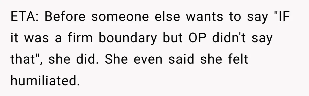 ETA: Before someone else wants to say "IF it was a firm boundary but OP didn't say that", she did. She even said she felt humiliated.
