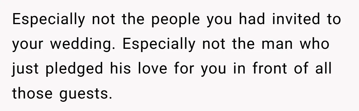 Especially not the people you had invited to your wedding. Especially not the man who just pledged his love for you in front of all those guests.