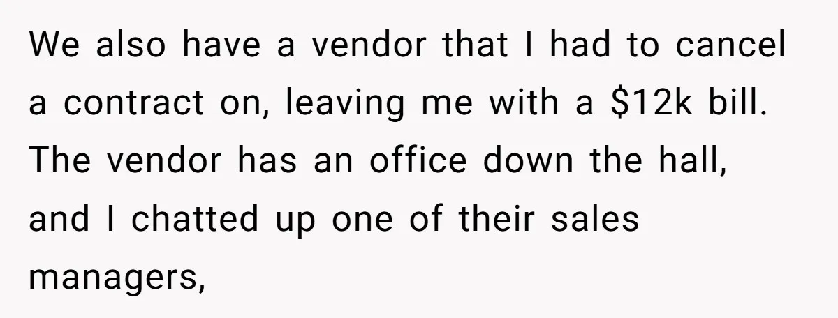 He Thought He’d Get the Office Furniture for Free. Instead, He Got a Pile of Parts and a Lesson in Boundaries. We also have a vendor that I had to cancel a contract on, leaving me with a $12k bill. The vendor has an office down the hall, and I chatted...