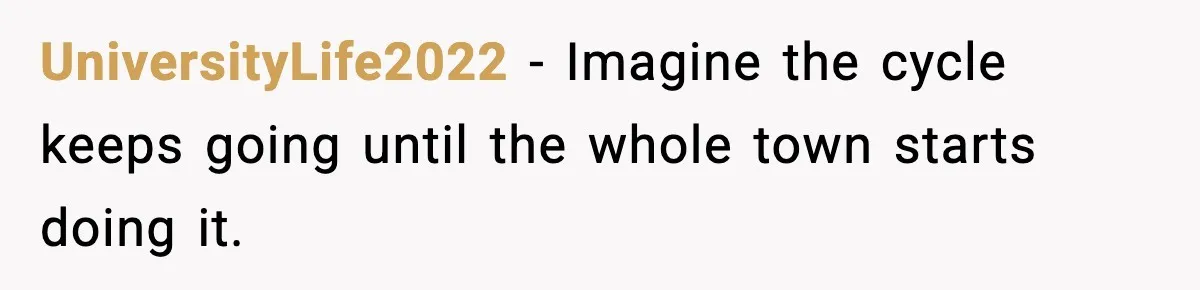 UniversityLife2022 - Imagine the cycle keeps going until the whole town starts doing it.