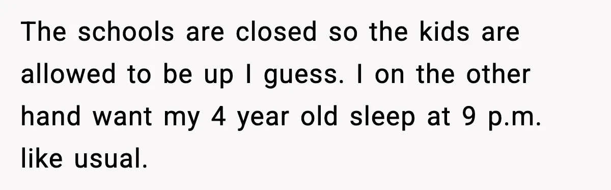 Noisy Neighbors Party Till 3 A.M., Parent Responds at 8 A.M. The schools are closed so the kids are allowed to be up I guess. I on the other hand want my 4 year old sleep at 9 p.m. like usual.