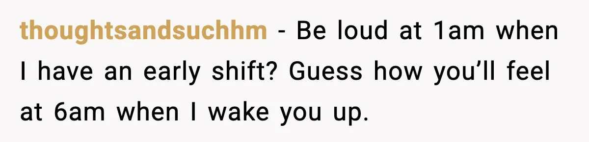Noisy Neighbors Party Till 3 A.M., Parent Responds at 8 A.M. thoughtsandsuchhm - Be loud at 1am when I have an early shift? Guess how you’ll feel at 6am when I wake you up.