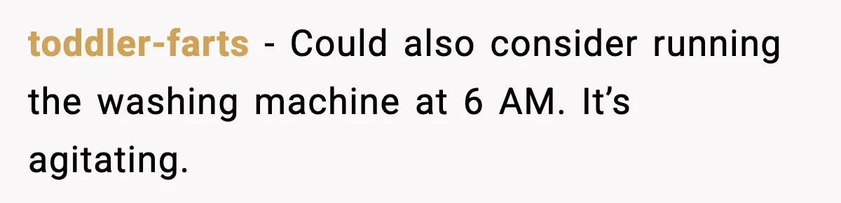 Noisy Neighbors Party Till 3 A.M., Parent Responds at 8 A.M. toddler-farts - Could also consider running the washing machine at 6 AM. It’s agitating.