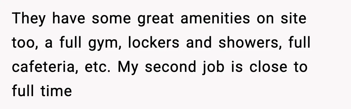 Employees Push Back After Being Forced to Empty Bags in Front of Customers They have some great amenities on site too, a full gym, lockers and showers, full cafeteria, etc. My second job is close to full time
