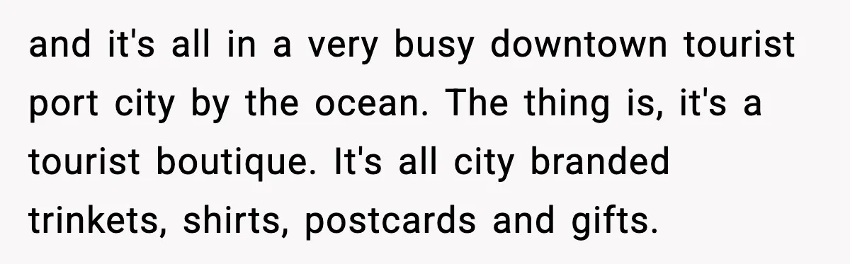 Employees Push Back After Being Forced to Empty Bags in Front of Customers and it's all in a very busy downtown tourist port city by the ocean. The thing is, it's a tourist boutique. It's all city branded trinkets, shirts, postcards and gifts.