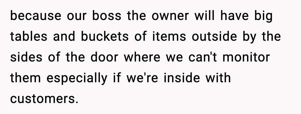 Employees Push Back After Being Forced to Empty Bags in Front of Customers because our boss the owner will have big tables and buckets of items outside by the sides of the door where we can't monitor them especially if we're inside with...