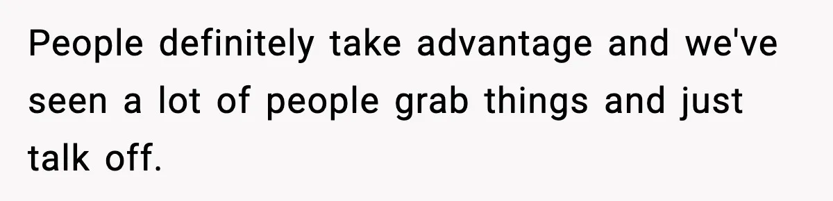 Employees Push Back After Being Forced to Empty Bags in Front of Customers People definitely take advantage and we've seen a lot of people grab things and just talk off.