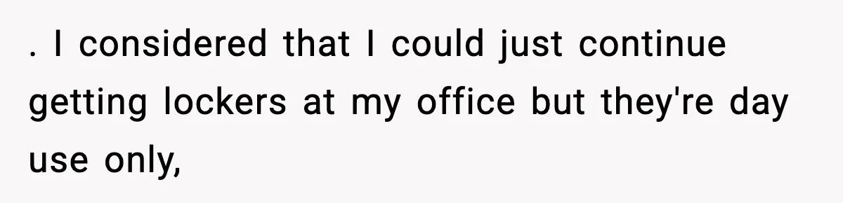 Employees Push Back After Being Forced to Empty Bags in Front of Customers . I considered that I could just continue getting lockers at my office but they're day use only,