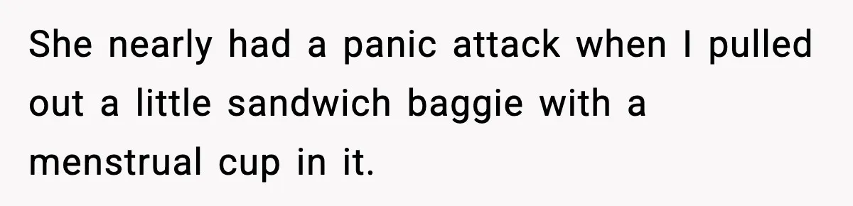 Employees Push Back After Being Forced to Empty Bags in Front of Customers She nearly had a panic attack when I pulled out a little sandwich baggie with a menstrual cup in it.