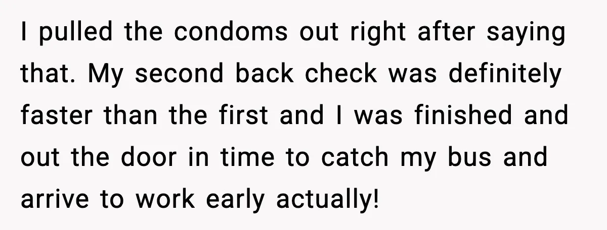 Employees Push Back After Being Forced to Empty Bags in Front of Customers I pulled the condoms out right after saying that. My second back check was definitely faster than the first and I was finished and out the door in time to...