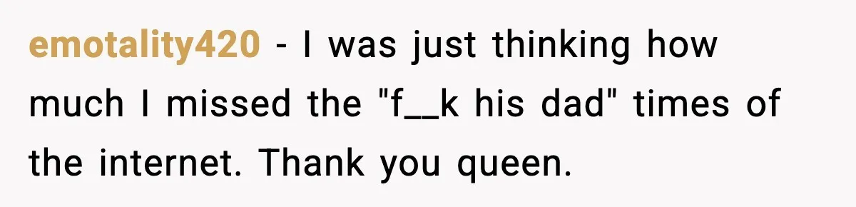 Woman Admits Her Pettiest Breakup Revenge Involved Her Ex’s Dad emotality420 - I was just thinking how much I missed the "f__k his dad" times of the internet. Thank you queen.