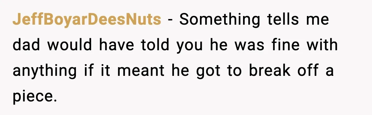 Woman Admits Her Pettiest Breakup Revenge Involved Her Ex’s Dad JeffBoyarDeesNuts - Something tells me dad would have told you he was fine with anything if it meant he got to break off a piece.