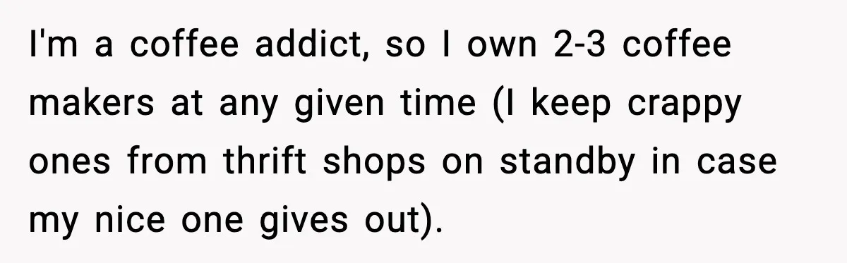 She Brought the Coffee Maker, Now Everyone Uses It, Should She Take It Back? I'm a coffee addict, so I own 2-3 coffee makers at any given time (I keep crappy ones from thrift shops on standby in case my nice one gives out).