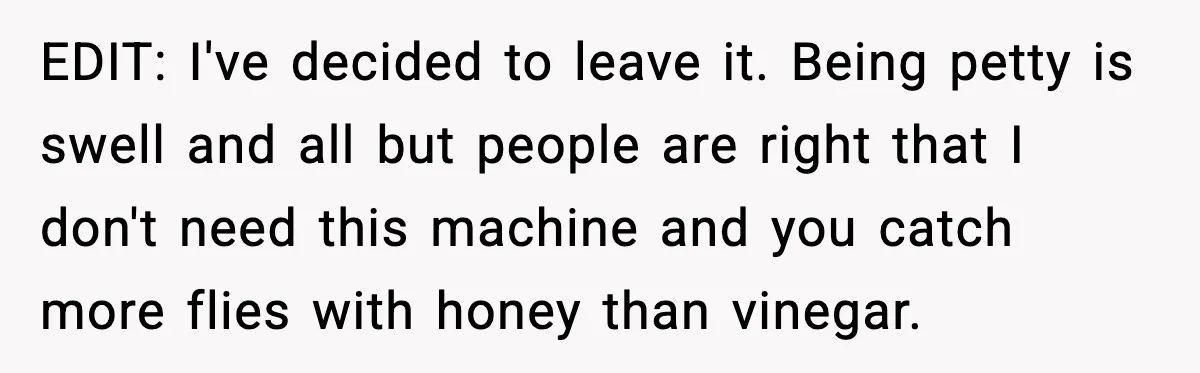 She Brought the Coffee Maker, Now Everyone Uses It, Should She Take It Back? EDIT: I've decided to leave it. Being petty is swell and all but people are right that I don't need this machine and you catch more flies with honey than...