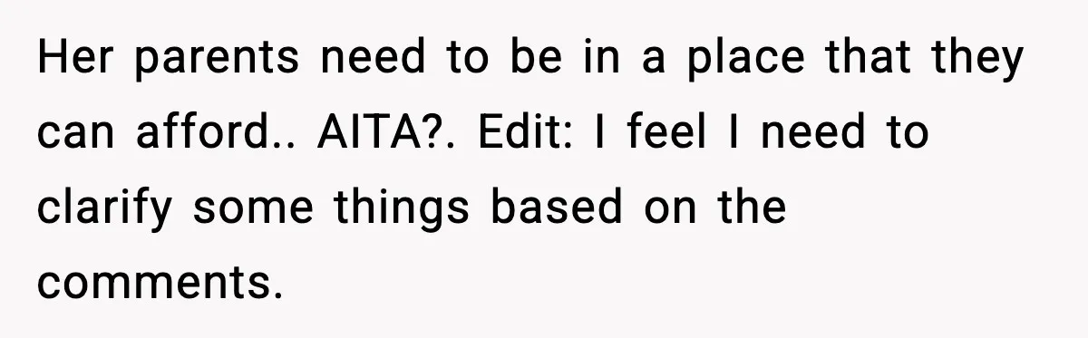 Her parents need to be in a place that they can afford.. AITA?. Edit: I feel I need to clarify some things based on the comments.