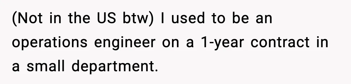 Cocky Manager Tried to Trap an Employee, Then Learned What “Contract End Date” Means (Not in the US btw) I used to be an operations engineer on a 1-year contract in a small department.